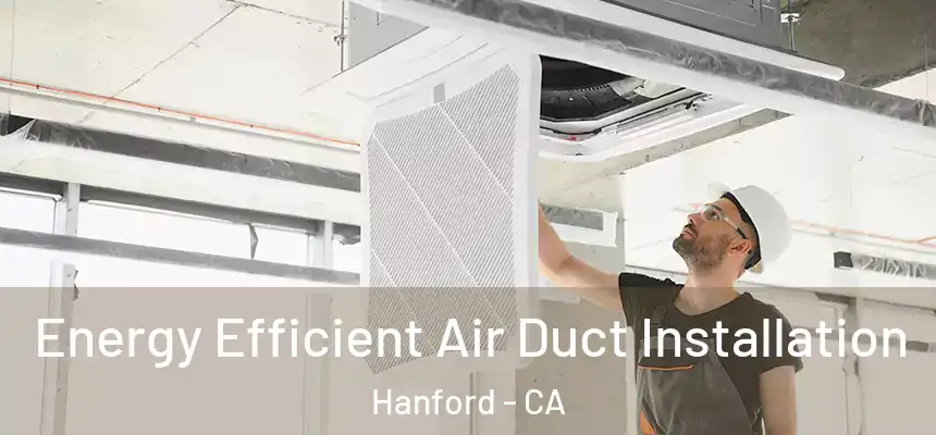 Energy Efficient Air Duct Installation Hanford - CA