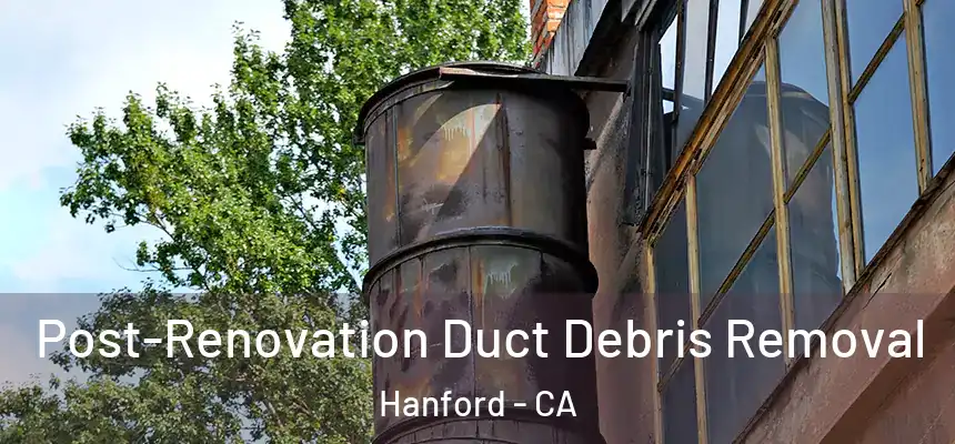 Post-Renovation Duct Debris Removal Hanford - CA